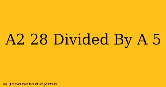 (a^2-28) Divided By (a-5)