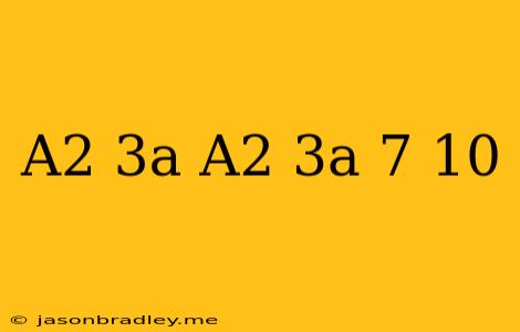 (a^2-3a)(a^2-3a+7)+10