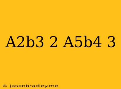 (a^2b^3)^-2(a^5b^4)^-3