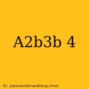 (a^2b^3b)^4