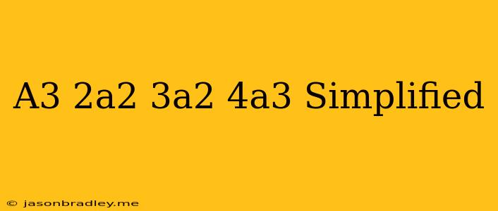 (a^3-2a^2)-(3a^2-4a^3) Simplified