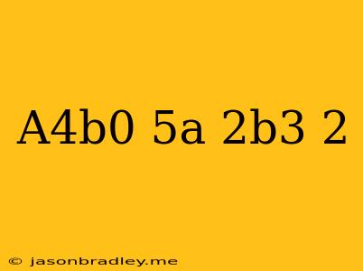 (a^4b^0/5a^-2b^3)^2