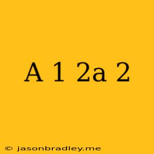 (a-1)(2a+2)