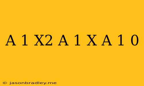 (a-1)x^2-(a+1)x+a+1 0