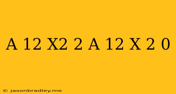 (a-12)x^2+2(a-12)x+2=0