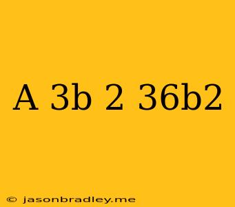 (a-3b)2-36b2