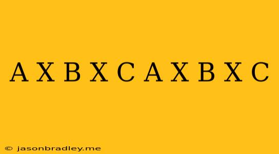 (a X B) X C = A X (b X C)