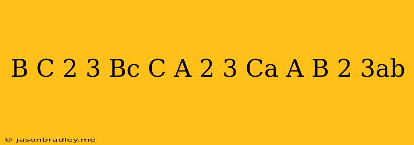 (b+c)^2/3 Bc+(c+a)^2/3 Ca+(a+b)^2/3ab