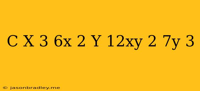 (c) X^(3)+6x^(2)y+12xy^(2)+7y^(3)