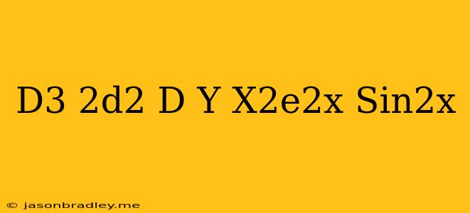 (d^3+2d^2+d)y=x^2e^2x+sin^2x