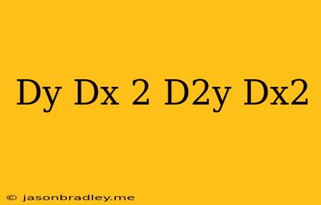 (dy/dx)^2 = D^2y/dx^2