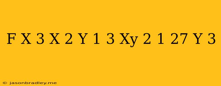 (f) X^(3)-x^(2)y(1)/(3)xy^(2)-(1)/(27)y^(3)