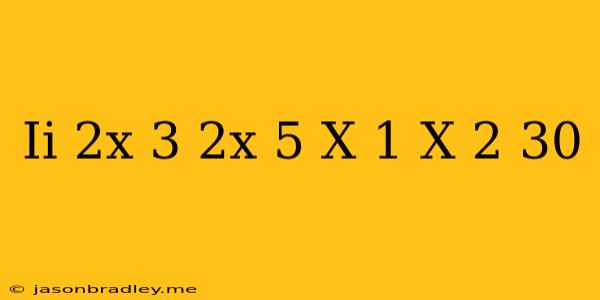 (ii) (2x+3)(2x+5)(x-1)(x-2)=30