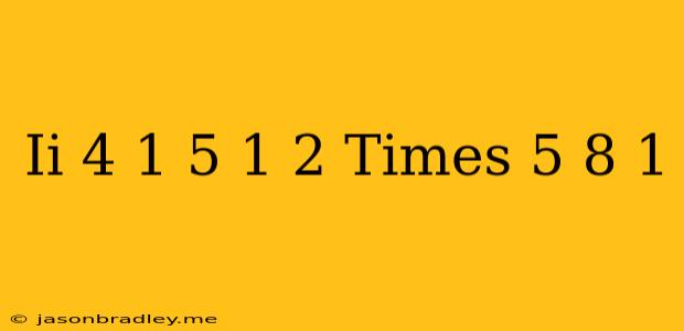 (ii) (4)^(-1)-(5)^(-1) ^(2)times((5)/(8))^(-1)