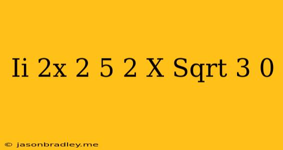 (ii) 2x^(2)+(5)/(2)x-sqrt(3)=0