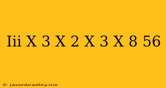 (iii) (x-3)(x+2)(x+3)(x+8)+56