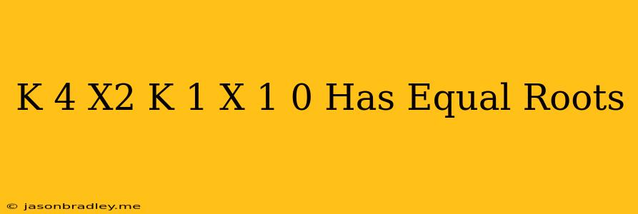 (k+4)x^2+(k+1)x+1=0 Has Equal Roots