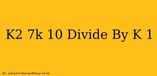 (k^2-7k+10) Divide By (k-1)