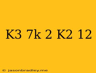 (k^3-7k+2)-(k^2-12)