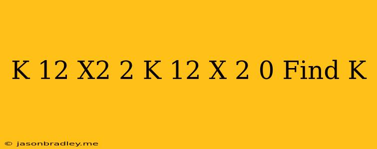 (k-12)x2+2(k-12)x+2=0 Find K