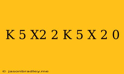 (k-5)x^2+2(k-5)x+2=0