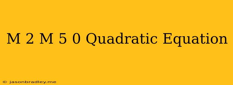 (m+2)(m-5)=0 Quadratic Equation