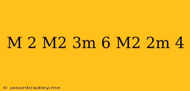 (m+2) (m^2+3m-6)+(m^2-2m+4)