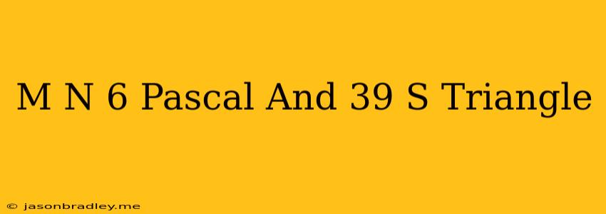 (m+n)^6 Pascal's Triangle