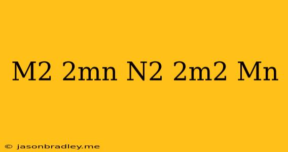 (m^2-2mn+n^2)+(-2m^2+mn)