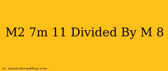 (m^2-7m-11) Divided By (m-8)