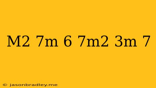 (m^2-7m-6)(7m^2-3m-7)