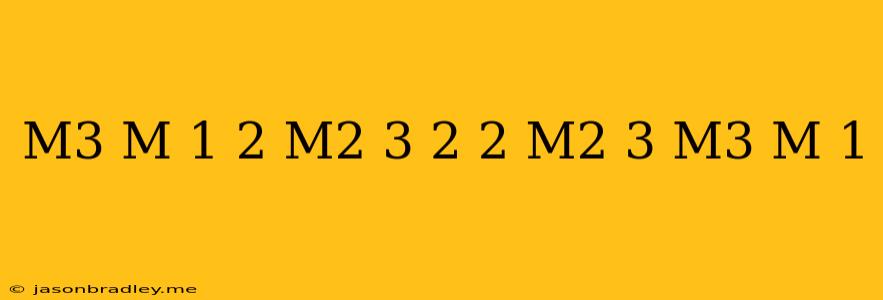 (m^3-m+1)^2+(m^2-3)^2-2(m^2-3)(m^3-m+1)