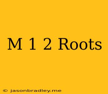 (m-1)^2 Roots