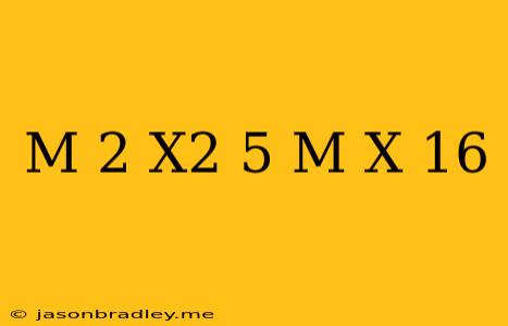 (m-2)x2-(5+m)x+16