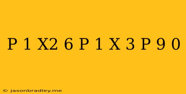 (p+1)x^2-6(p+1)x+3(p+9)=0