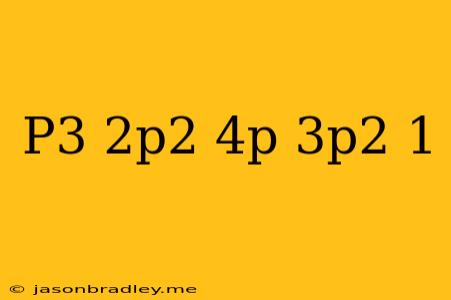 (p3)(2p2 - 4p)(3p2 - 1)