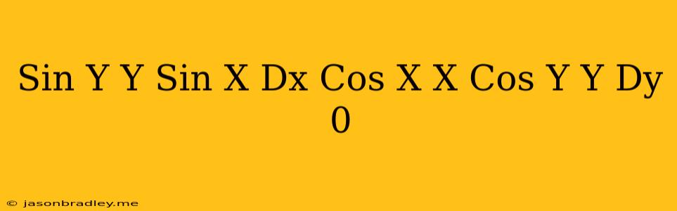 (sin(y) − Y Sin(x)) Dx + (cos(x) + X Cos(y) − Y) Dy = 0