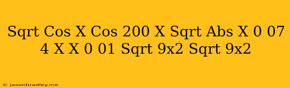 (sqrt(cos(x))*cos(200*x)+sqrt(abs(x))-0.07)*(4-x*x)^0.01 Sqrt(9x^2) Sqrt(9x^2)