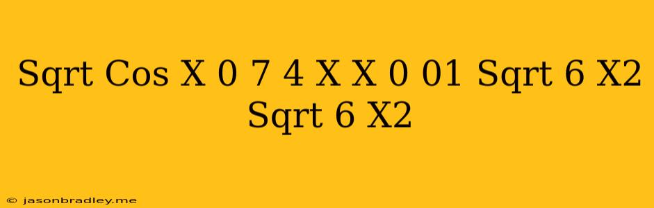 (sqrt(cos(x))-0.7)*(4-x*x)^0.01*sqrt (6-x^2)-sqrt(6-x^2)