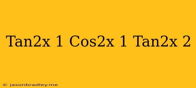 (tan^2x+1)(cos^2x+1)=tan^2x+2