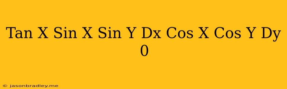 (tan(x) − Sin(x) Sin(y)) Dx + Cos(x) Cos(y) Dy = 0