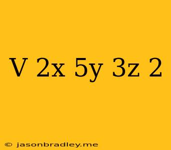 (v) (-2x+5y-3z)^(2)