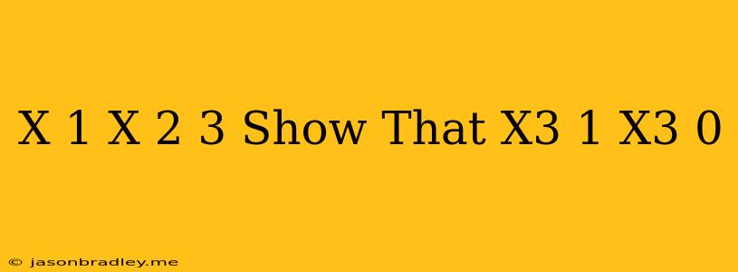 (x+1/x)^2=3 Show That (x^3+1/x^3)=0