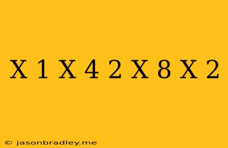 (x+1/x-4)2=x+8/x-2