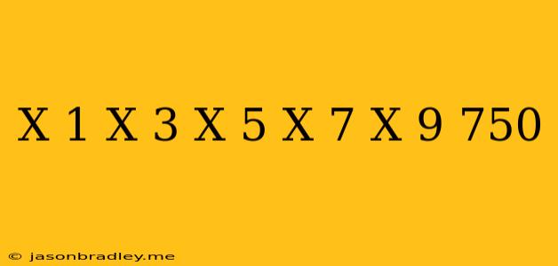 (x+1)+(x+3)+(x+5)+(x+7)+(x+9)=750