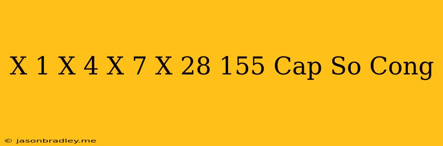 (x+1)+(x+4)+(x+7)+...+(x+28)=155 Cấp Số Cộng