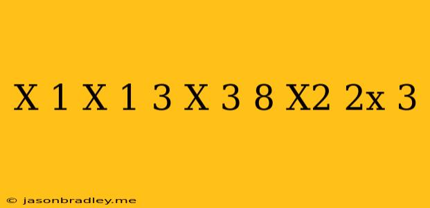 (x+1)/(x-1)=(-3)/(x+3)+(8)/(x^2+2x-3)