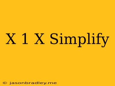 (x+1)/x Simplify