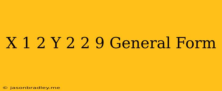 (x+1)^2+(y+2)^2=9 General Form