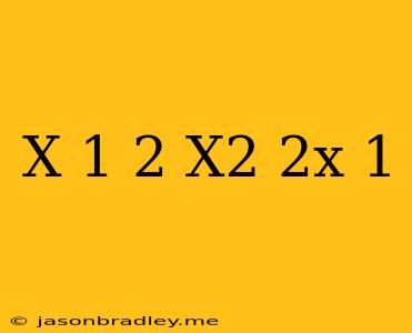 (x+1)^2=x^2+2x+1